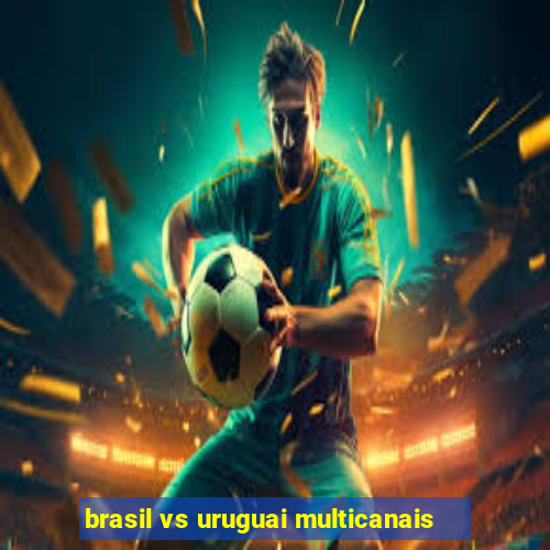 brasil vs uruguai multicanais